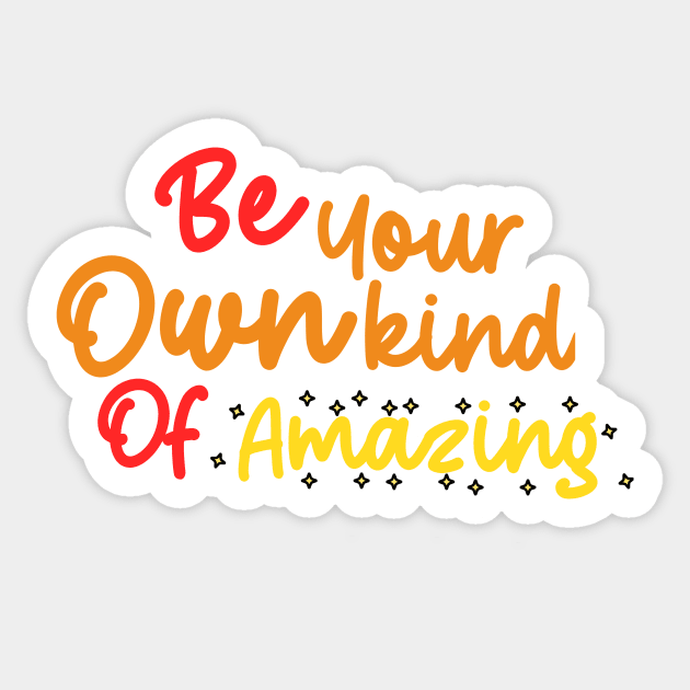 Be your own kind of Amazing Sticker by BeNumber1